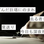 【自作短歌】黒ずんだ巨塔にのまれ去る者を見送り今日も深夜残業　(朝倉冴希)